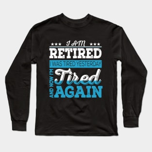 I Am Retired. I Was Tired Yesterday And Now I'm Tired Again Long Sleeve T-Shirt